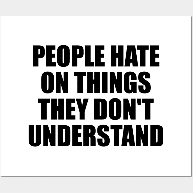 People hate on things they don't understand Wall Art by BL4CK&WH1TE 